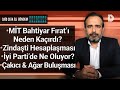 MİT Bahtiyar Fırat'ı Neden Kaçırdı? Zindaşti Hesaplaşması! İyi Parti'de Ne Oluyor? Rusya-AKP Bağı