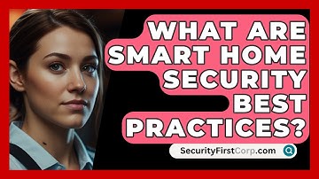 What Are Smart Home Security Best Practices? - SecurityFirstCorp.com