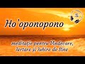 Ho'oponopono 🎧  pentru Vindecare, Iertare şi Iubire de Sine 🎧 Meditaţie ghidată