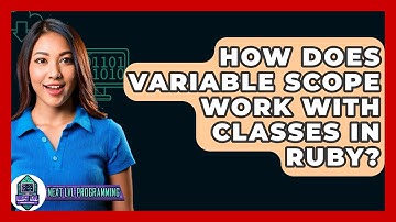 How Does Variable Scope Work With Classes In Ruby? - Next LVL Programming