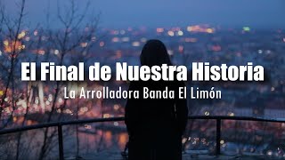 Miniatura de vídeo de "[LETRA] La Arrolladora Banda El Limón - El Final de Nuestra Historia"