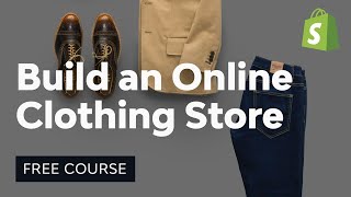 How to Build an Online Clothing Store With Shopify | FREE COURSE