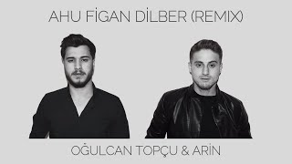 OĞULCAN TOPÇU FT. ARİN - AHU FİGAN DİLBER REMIX 2022 Resimi