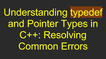 Understanding typedef and Pointer Types in C++: Resolving Common Errors