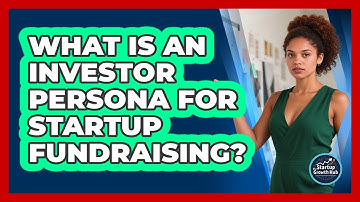 What Is An Investor Persona For Startup Fundraising? - The Startup Growth Hub