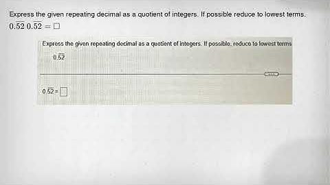 Express the given repeating decimal as a quotient of integers. If possible reduce to lowest terms. 0