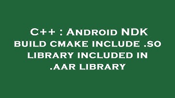 C++ : Android NDK build cmake include .so library included in .aar library