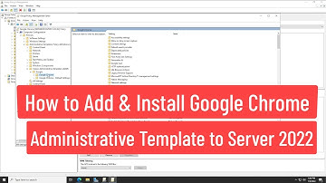 How To Add and Install Google Chrome Administrative Template ADM Into Group Policy In Server 2022