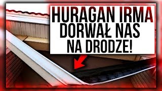 HURAGAN IRMA DORWAŁ NAS NA DRODZE!!! ZNISZCZYŁ NASZ DOM/198!!!