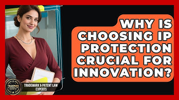 Why Is Choosing IP Protection Crucial For Innovation? - Trademark and Patent Law Experts