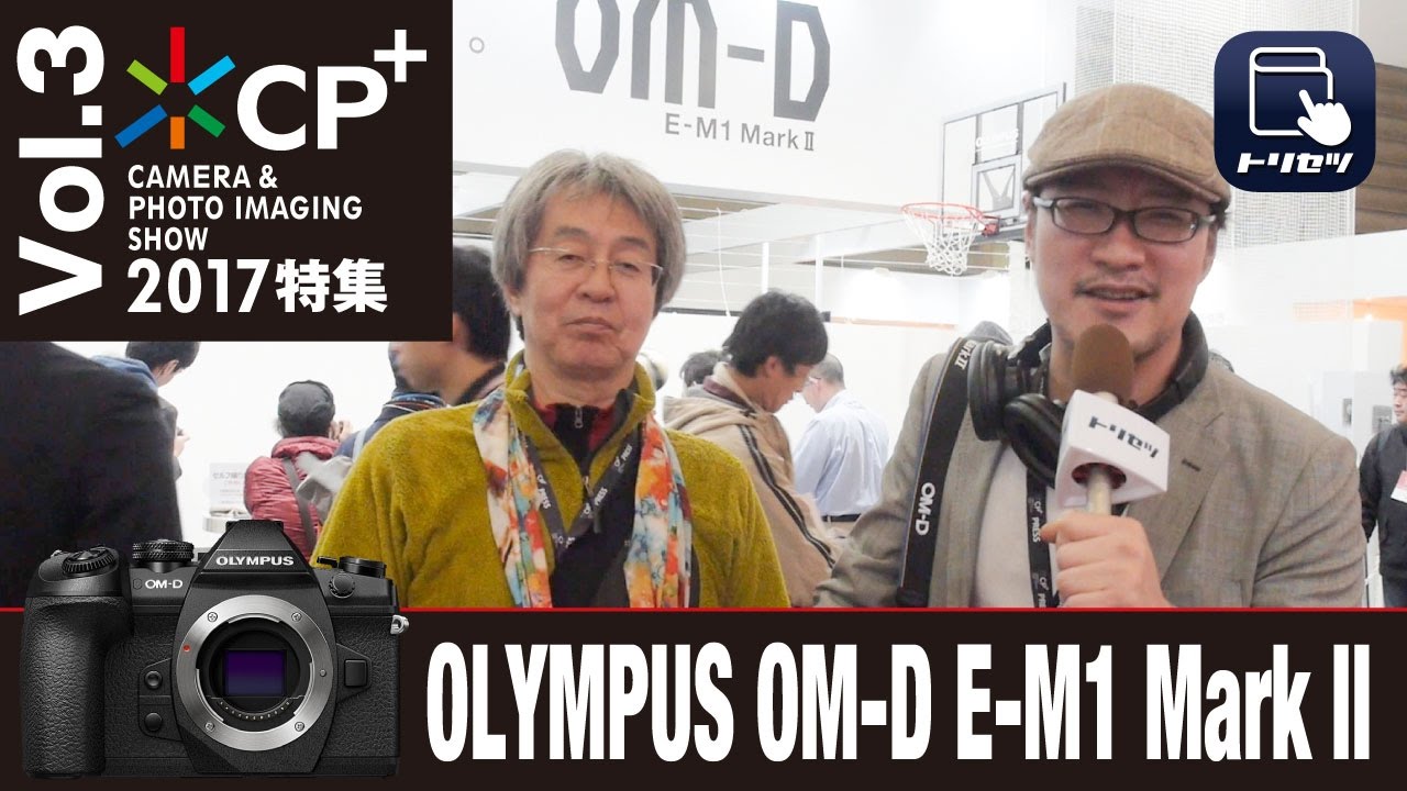 CP+2017特集 Vol.3】OLYMPUS OM-D E-M1 Mark II【トリセツ×ギュイーン 