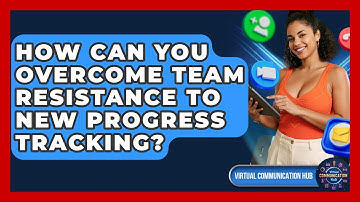 How Can You Overcome Team Resistance To New Progress Tracking? - Virtual Communication Hub
