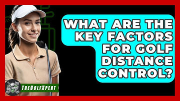 What Are The Key Factors For Golf Distance Control? - The Golf Xpert