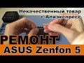 Ремонт телефона Asus Zenfon 5 и плохой товар с  Aliexpress