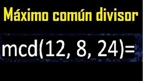 mcd de 12 , 8 y 24 . Maximo comun divisor de 3 numeros , ejemplo
