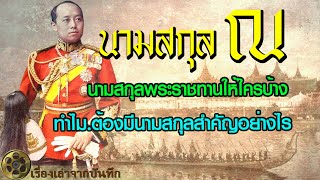 นามสกุล ณ พระราชทานนามสกุลให้ใครบ้าง ทำไมต้องมีนามสกุลและสำคัญอย่างไร