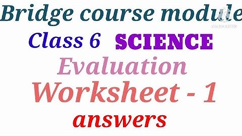 bridge course module CLASS-6 (SCIENCE - DAY 1 OUR ENVIRONMENT ) EVALUATION WORKSHEET 1 ANSWERS