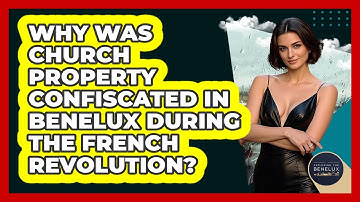 Why Was Church Property Confiscated In Benelux During The French Revolution? - Exploring The Benelux
