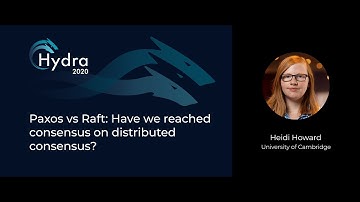 Heidi Howard — Paxos vs Raft: Have we reached consensus on distributed consensus?