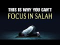 THIS IS WHY YOU CAN&#39;T FOCUS IN SALAH
