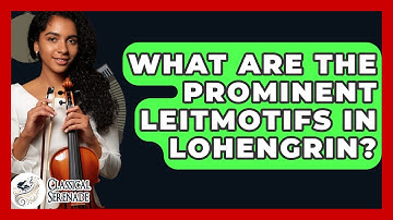What Are The Prominent Leitmotifs In Lohengrin? - Classical Serenade