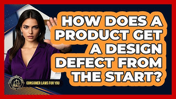How Does A Product Get A Design Defect From The Start? - Consumer Laws For You