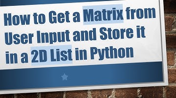 How to Get a Matrix from User Input and Store it in a 2D List in Python
