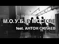 М.О.У.Б. в МОСКВЕ, feat. Антон СИЛАЕВ