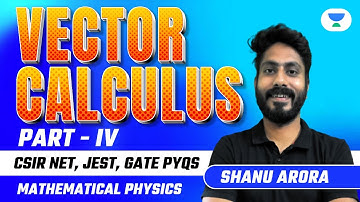 Vector Calculus - Part 4 |CSIR NET, JEST, GATE PYQS | Mathematical Physics | Shanu Arora | Unacademy