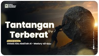 🔴[ LIVE ] 24. TANTANGAN TERBERAT - BAG 2 | Ustadz Abu Abdillah Al - Madury