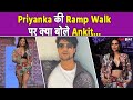 Priyanka Chahar Choudhary पर एक बार फिर फिदा हुए Ankit Gupta, Ramp Walk देख बोल डाली ये बात!