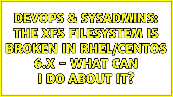 DevOps & SysAdmins: The XFS filesystem is broken in RHEL/CentOS 6.x - What can I do about it?
