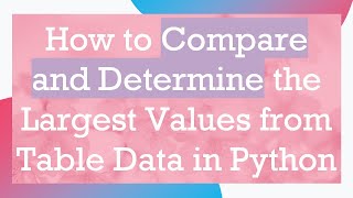 How to Compare and Determine the Largest Values from Table Data in Python