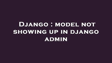 Django : model not showing up in django admin