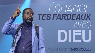 Echange tes fardeaux avec Dieu - Christian Saboukoulou