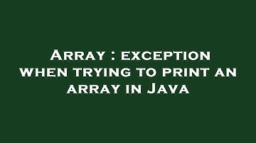 Array : exception when trying to print an array in Java