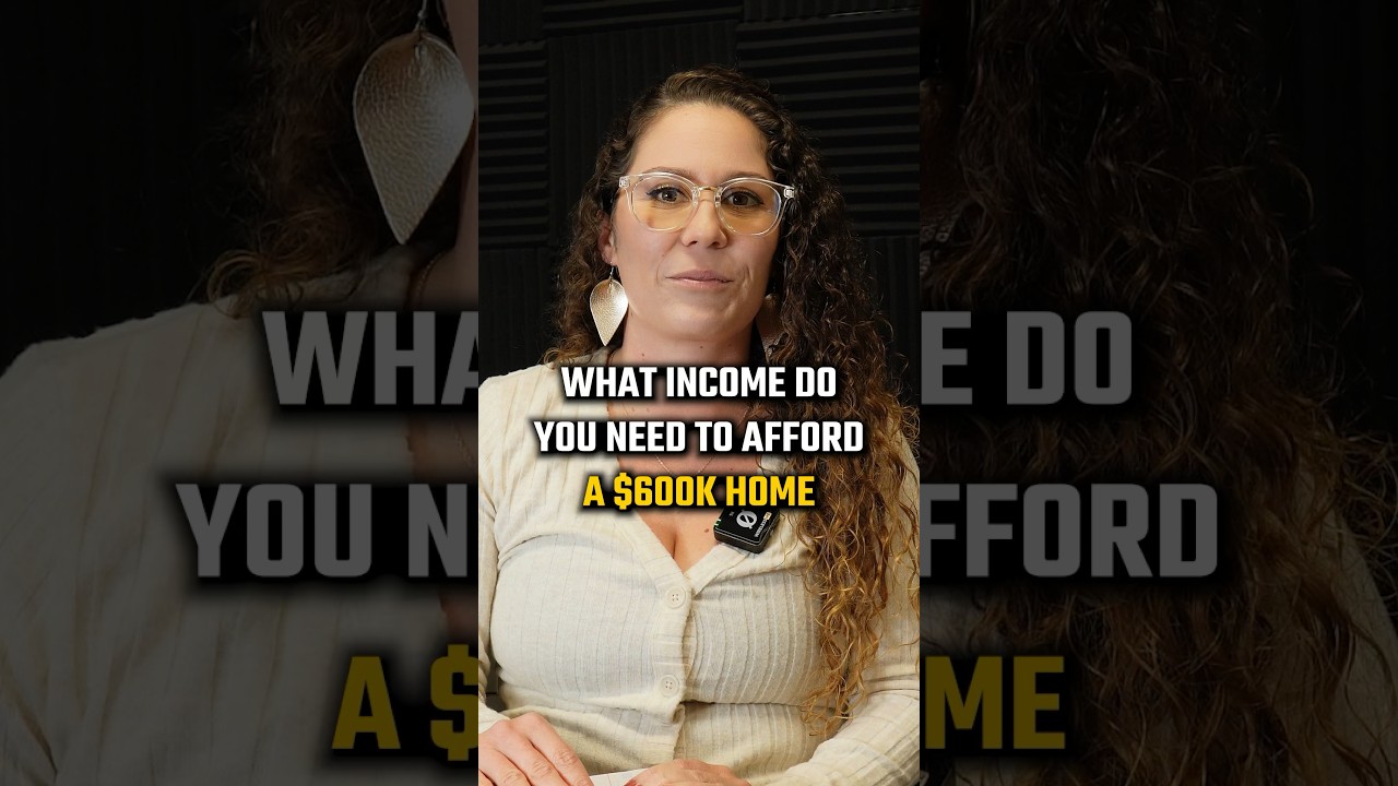 How Much do you Need to Make to Afford a $600K Home? 