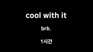 cool with it brb. 1시간 1hour