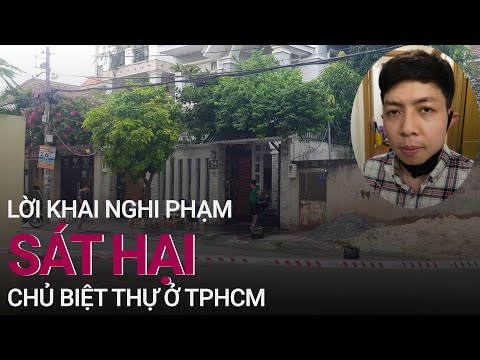 Lời khai rợn người của nghi phạm sát hại chủ biệt thự ở TPHCM | VTC Now