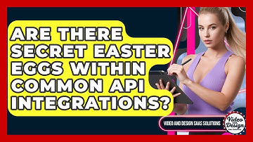 Are There Secret Easter Eggs Within Common API Integrations? - Video And Design Saas Solutions