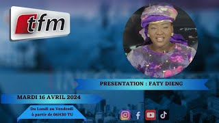 🚨TFM LIVE : Infos Matin du 16 Avril 2024 présenté par Faty Dieng