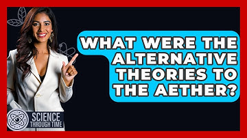 What Were The Alternative Theories To The Aether? - Science Through Time