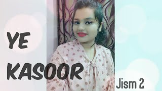 YE KASOOR by Anupriya || SONU KAKKAR || JISM 2
