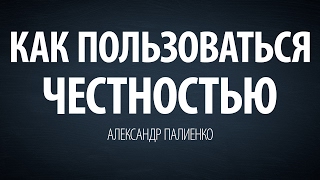Как пользоваться честностью. Александр Палиенко. Как пользоваться честностью. Александр Палиенко.