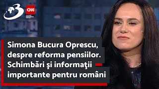 Simona Bucura Oprescu, despre reforma pensiilor. Schimbări şi informaţii importante pentru români