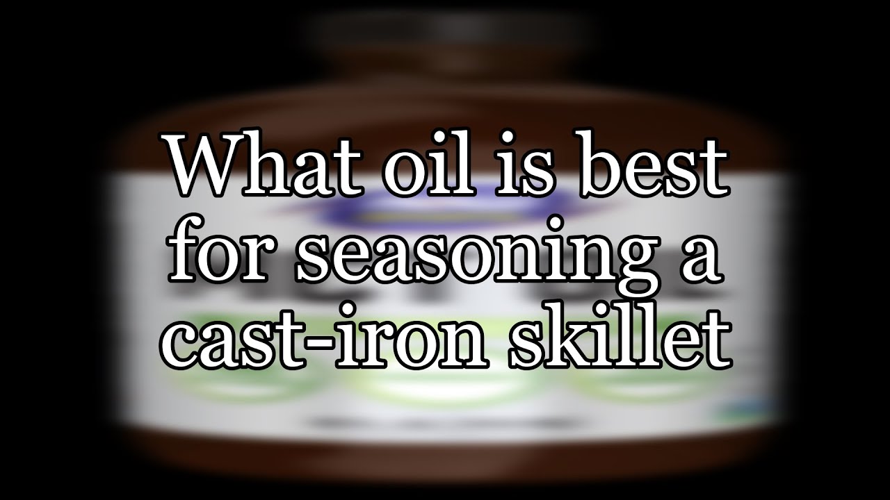 What oil is best for seasoning a cast-iron skillet