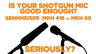 IS YOUR SHOTGUN MIC GOOD ENOUGH? SENNHEISER MKH 416 VS  MKH 50 REVIEW