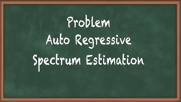 Problem Auto Regressive Spectrum Estimation