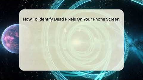 How To Identify Dead Pixels On Your Phone Screen. - Phone Fix and Features