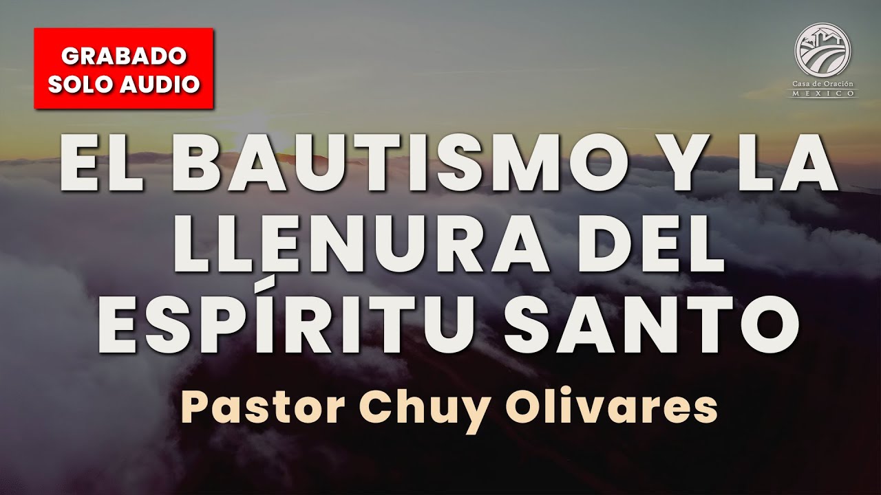 Chuy Olivares El Bautismo Y La Llenura Del Espíritu Santo Youtube
